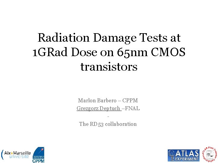 Radiation Damage Tests at 1 GRad Dose on 65 nm CMOS transistors Marlon Barbero