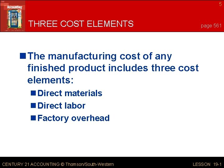 5 THREE COST ELEMENTS page 561 n The manufacturing cost of any finished product