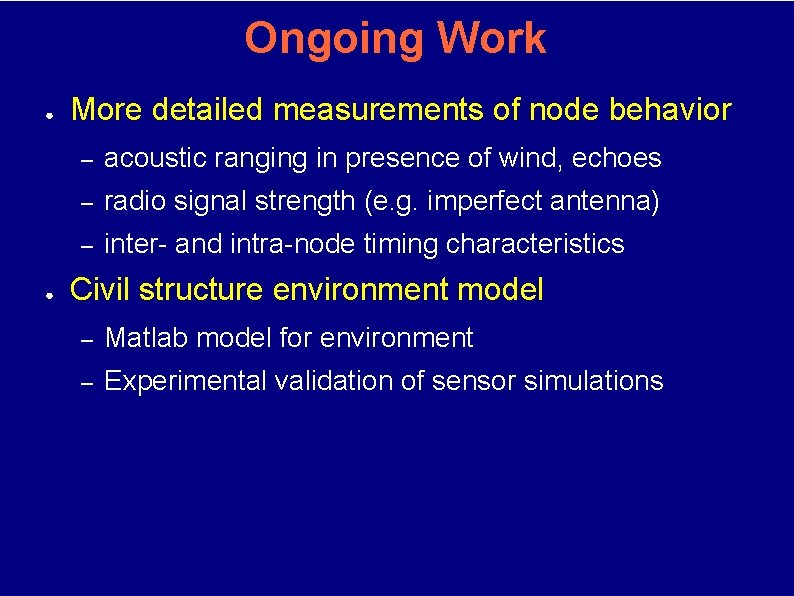 Ongoing Work ● ● More detailed measurements of node behavior – acoustic ranging in