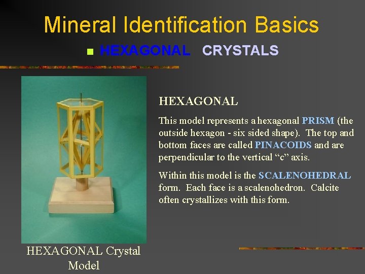 Mineral Identification Basics n HEXAGONAL CRYSTALS HEXAGONAL This model represents a hexagonal PRISM (the