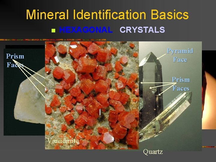 Mineral Identification Basics n Prism Faces HEXAGONAL CRYSTALS Pyramid Faces Pyramid Face Prism Faces