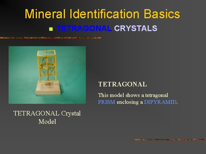 Mineral Identification Basics n TETRAGONAL CRYSTALS TETRAGONAL This model shows a tetragonal PRISM enclosing