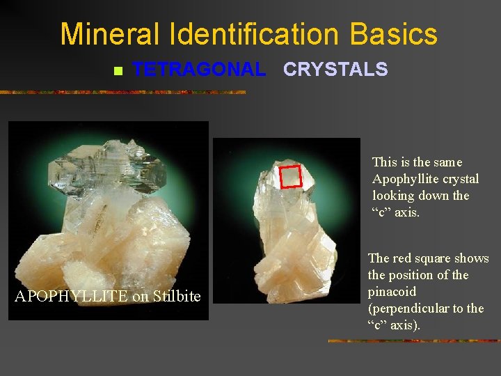 Mineral Identification Basics n TETRAGONAL CRYSTALS This is the same Apophyllite crystal looking down