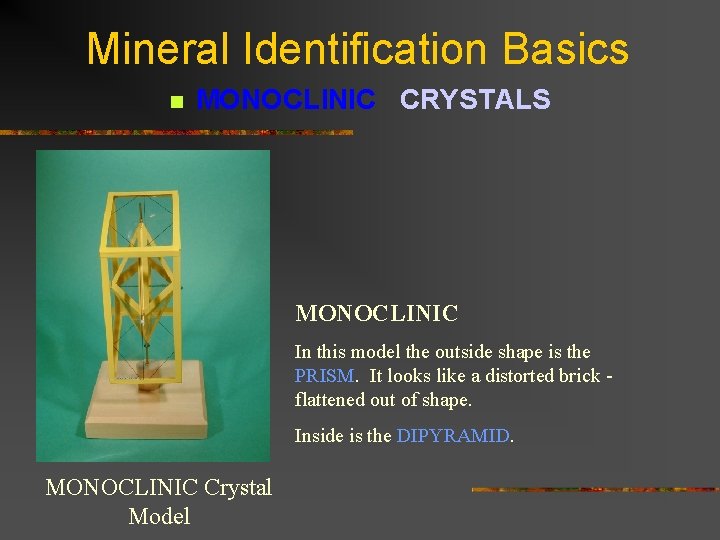 Mineral Identification Basics n MONOCLINIC CRYSTALS MONOCLINIC In this model the outside shape is