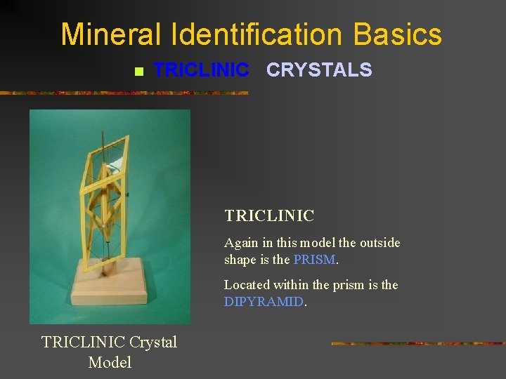 Mineral Identification Basics n TRICLINIC CRYSTALS TRICLINIC Again in this model the outside shape