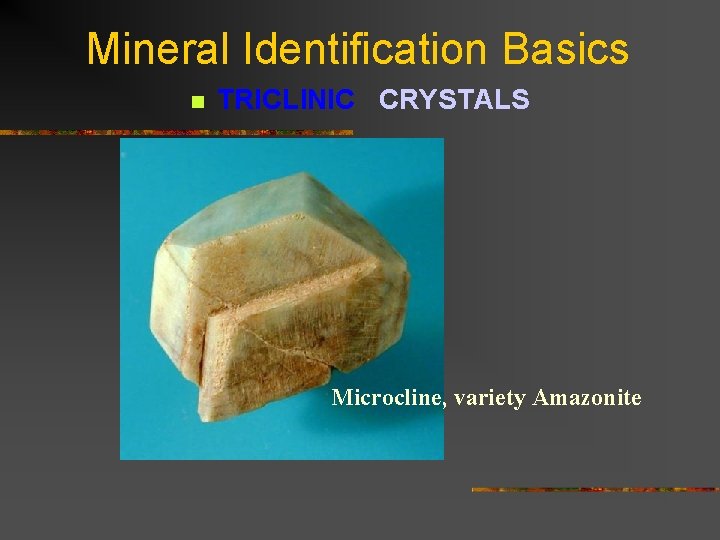 Mineral Identification Basics n TRICLINIC CRYSTALS Microcline, variety Amazonite 
