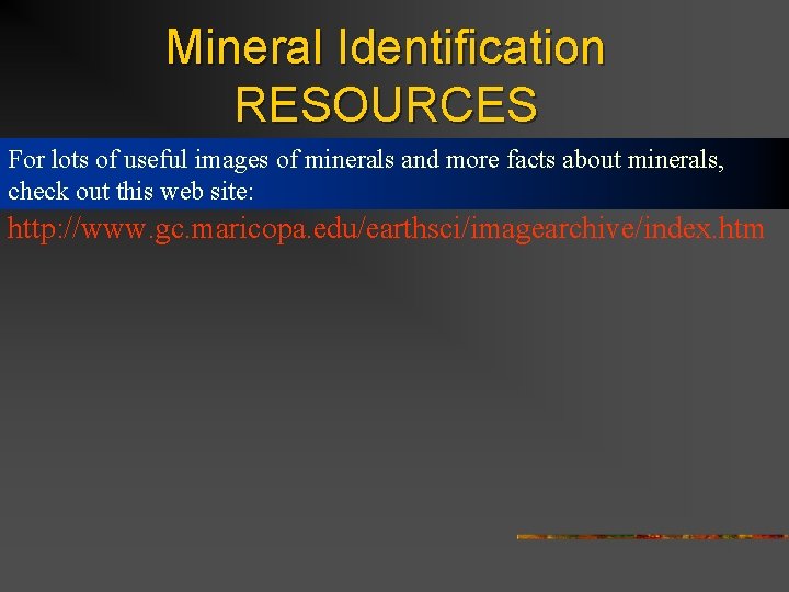 Mineral Identification RESOURCES For lots of useful images of minerals and more facts about