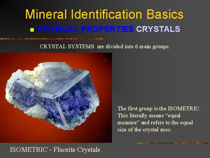 Mineral Identification Basics n PHYSICAL PROPERTIES CRYSTAL SYSTEMS are divided into 6 main groups.