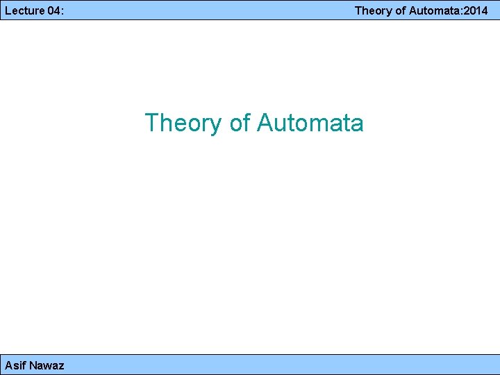 Lecture 04: Theory of Automata: 2014 Theory of Automata Asif Nawaz 