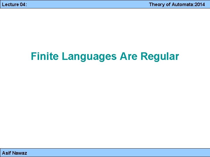 Lecture 04: Theory of Automata: 2014 Finite Languages Are Regular Asif Nawaz 