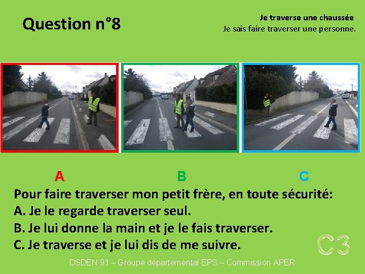 Question n° 8 Je traverse une chaussée Je sais faire traverser une personne. A