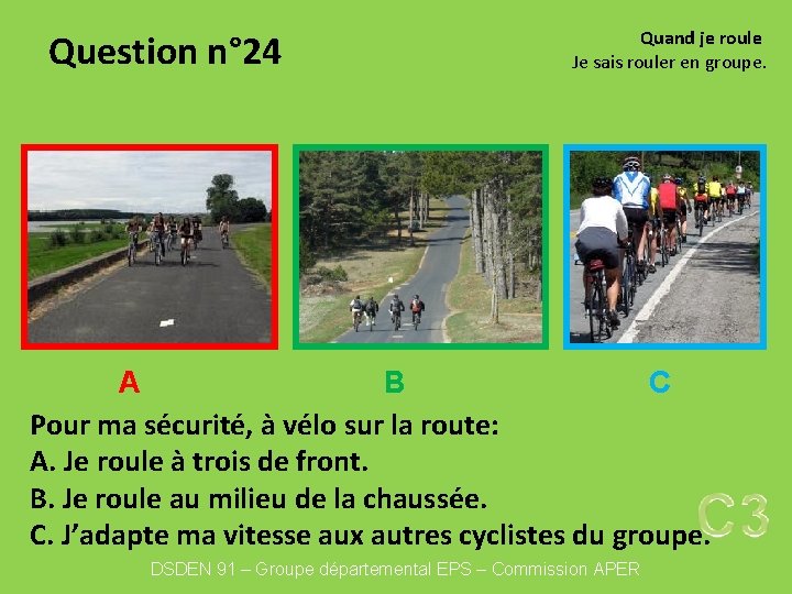 Question n° 24 Quand je roule Je sais rouler en groupe. A B C