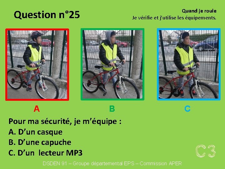 Question n° 25 Quand je roule Je vérifie et j’utilise les équipements. A B