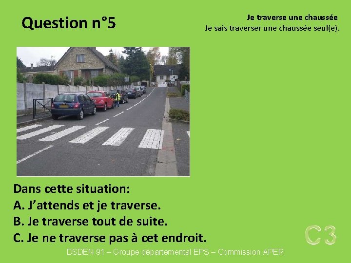 Question n° 5 Je traverse une chaussée Je sais traverser une chaussée seul(e). Dans