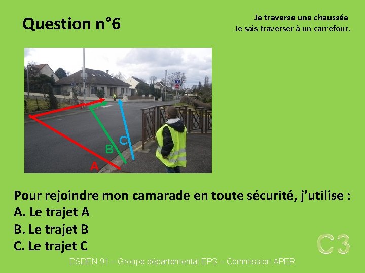 Question n° 6 B Je traverse une chaussée Je sais traverser à un carrefour.