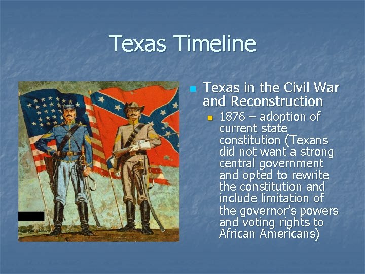 Texas Timeline n Texas in the Civil War and Reconstruction n 1876 – adoption