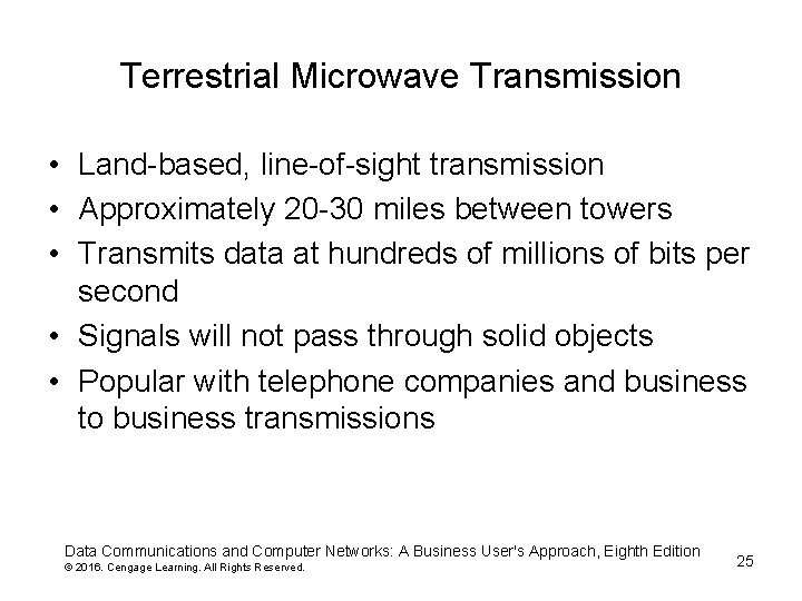 Terrestrial Microwave Transmission • Land-based, line-of-sight transmission • Approximately 20 -30 miles between towers