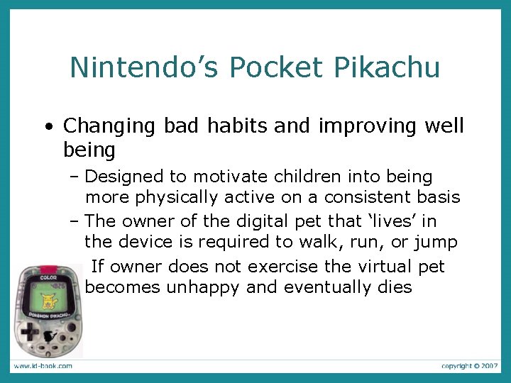 Nintendo’s Pocket Pikachu • Changing bad habits and improving well being – Designed to