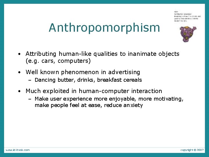 Anthropomorphism • Attributing human-like qualities to inanimate objects (e. g. cars, computers) • Well