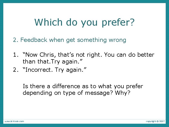 Which do you prefer? 2. Feedback when get something wrong 1. “Now Chris, that’s