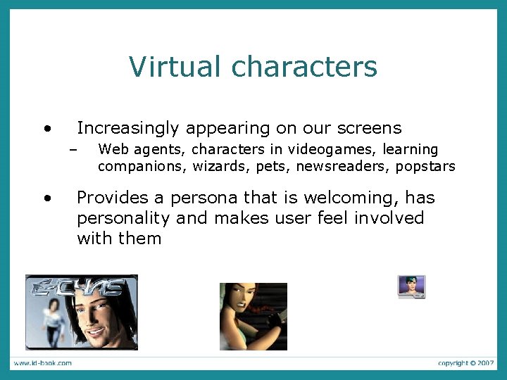 Virtual characters • Increasingly appearing on our screens – • Web agents, characters in