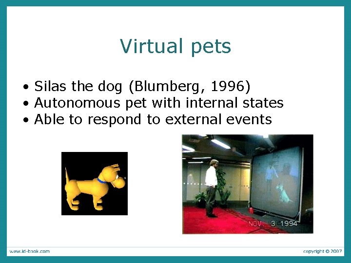 Virtual pets • Silas the dog (Blumberg, 1996) • Autonomous pet with internal states