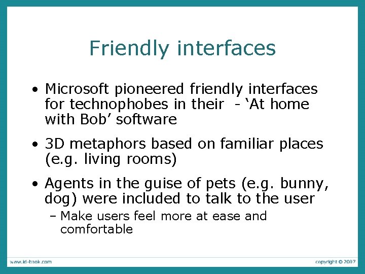 Friendly interfaces • Microsoft pioneered friendly interfaces for technophobes in their - ‘At home