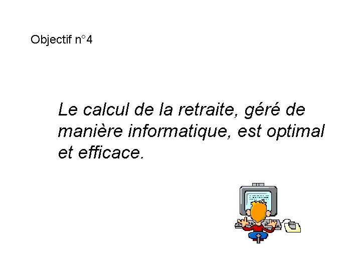 Objectif n° 4 Le calcul de la retraite, géré de manière informatique, est optimal