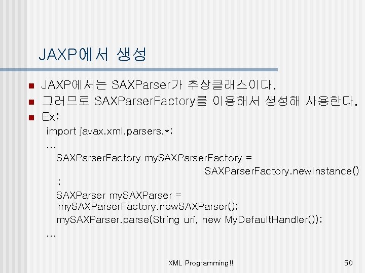 JAXP에서 생성 n n n JAXP에서는 SAXParser가 추상클래스이다. 그러므로 SAXParser. Factory를 이용해서 생성해 사용한다.