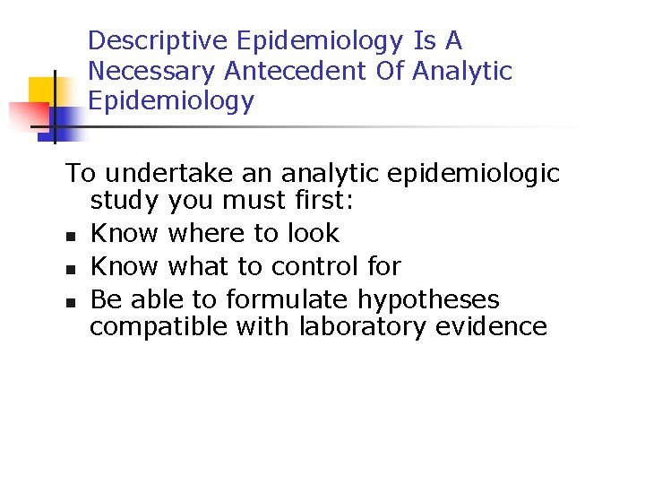 Descriptive Epidemiology Is A Necessary Antecedent Of Analytic Epidemiology To undertake an analytic epidemiologic