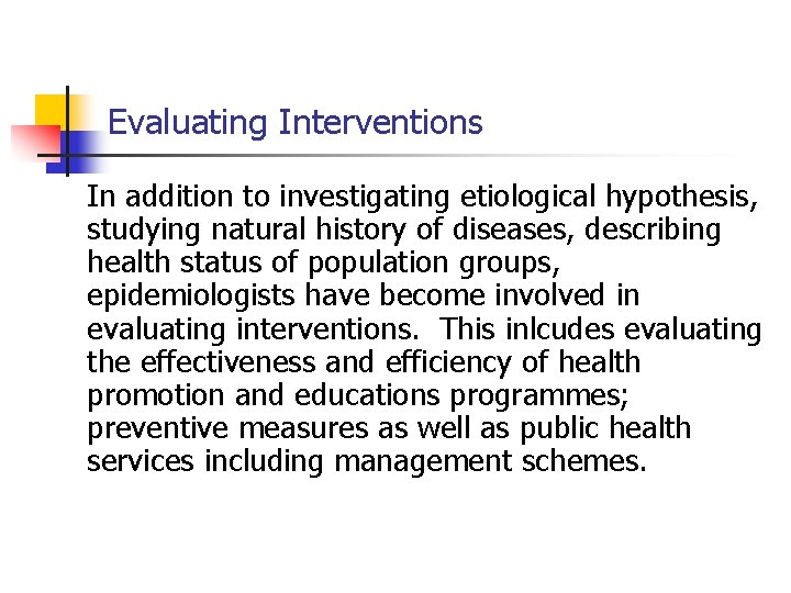 Evaluating Interventions In addition to investigating etiological hypothesis, studying natural history of diseases, describing