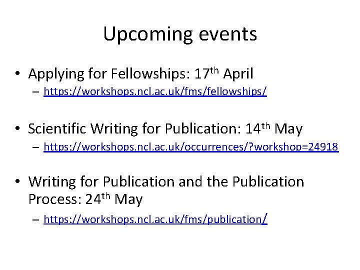 Upcoming events • Applying for Fellowships: 17 th April – https: //workshops. ncl. ac.