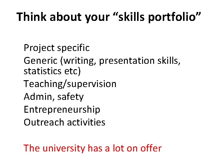 Think about your “skills portfolio” Project specific Generic (writing, presentation skills, statistics etc) Teaching/supervision