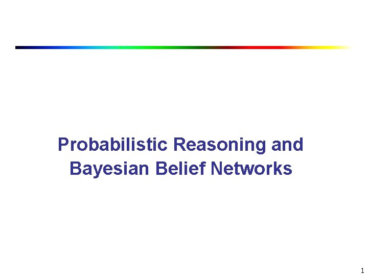 Probabilistic Reasoning and Bayesian Belief Networks 1 