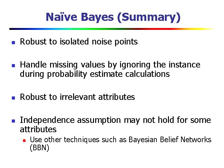 Naïve Bayes (Summary) n n Robust to isolated noise points Handle missing values by