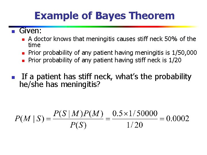 Example of Bayes Theorem n Given: n n A doctor knows that meningitis causes