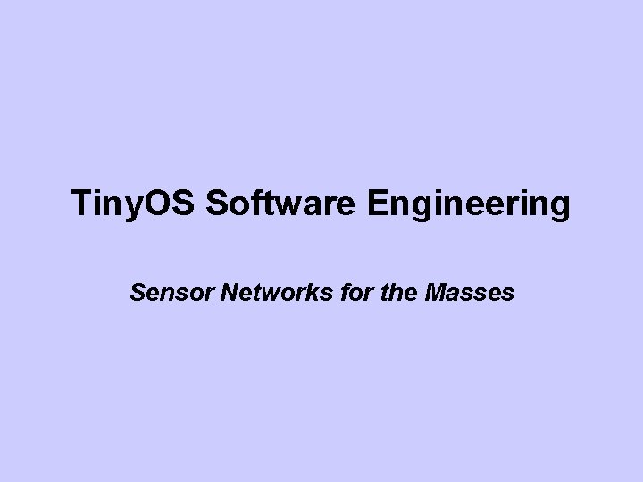 Tiny. OS Software Engineering Sensor Networks for the Masses 