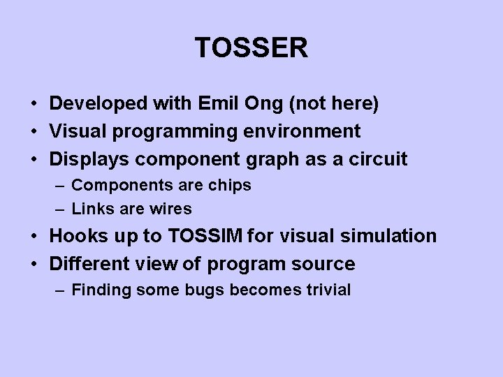 TOSSER • Developed with Emil Ong (not here) • Visual programming environment • Displays