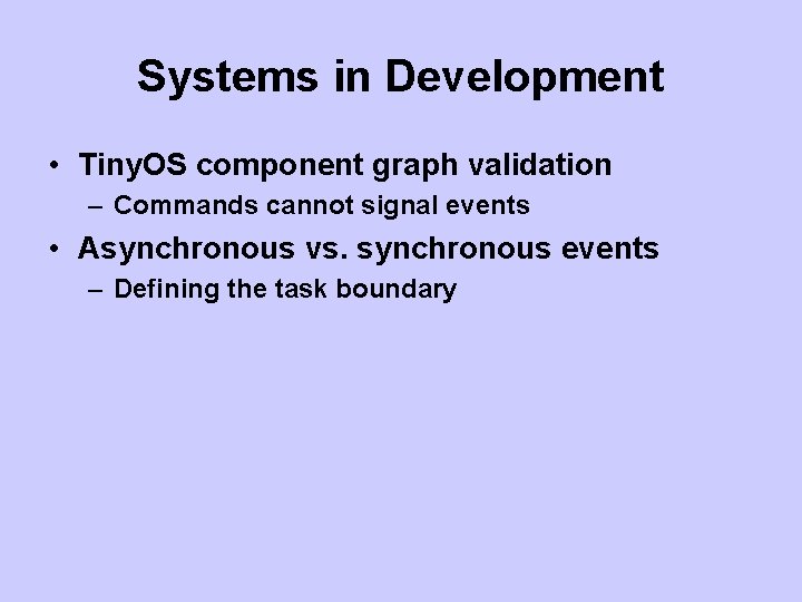 Systems in Development • Tiny. OS component graph validation – Commands cannot signal events