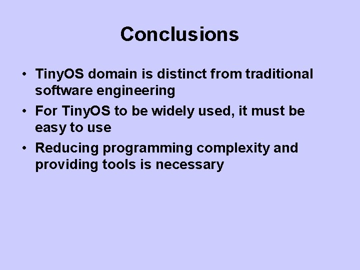 Conclusions • Tiny. OS domain is distinct from traditional software engineering • For Tiny.