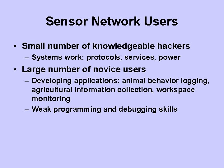 Sensor Network Users • Small number of knowledgeable hackers – Systems work: protocols, services,