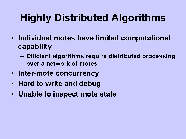 Highly Distributed Algorithms • Individual motes have limited computational capability – Efficient algorithms require