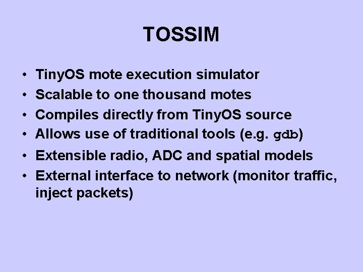 TOSSIM • • Tiny. OS mote execution simulator Scalable to one thousand motes Compiles