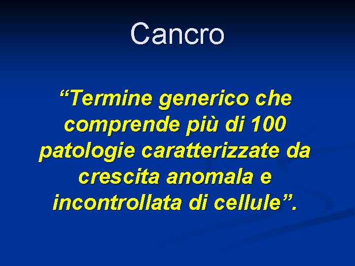 Cancro “Termine generico che comprende più di 100 patologie caratterizzate da crescita anomala e