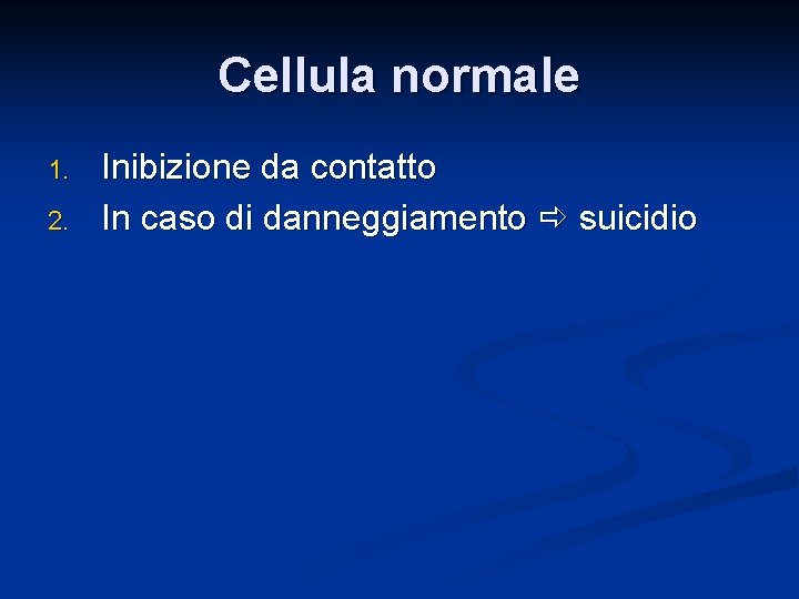 Cellula normale 1. 2. Inibizione da contatto In caso di danneggiamento suicidio 