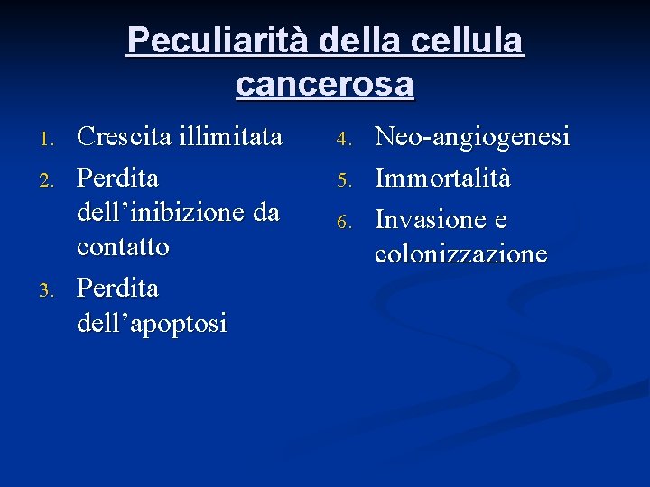 Peculiarità della cellula cancerosa 1. 2. 3. Crescita illimitata Perdita dell’inibizione da contatto Perdita