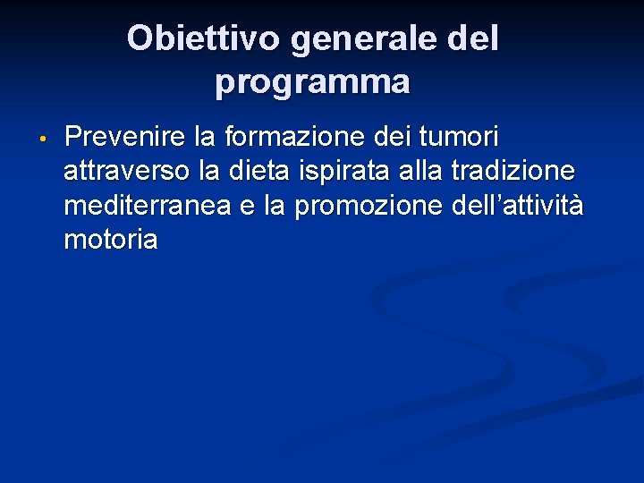 Obiettivo generale del programma • Prevenire la formazione dei tumori attraverso la dieta ispirata