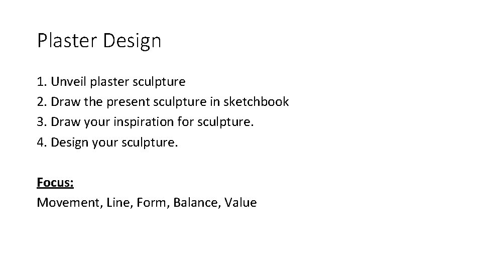 Plaster Design 1. Unveil plaster sculpture 2. Draw the present sculpture in sketchbook 3.