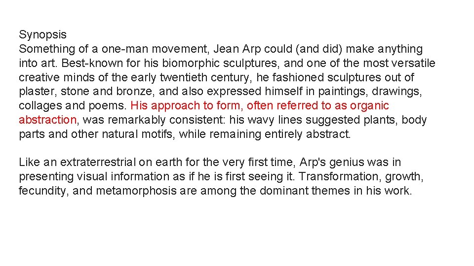 Synopsis Something of a one-man movement, Jean Arp could (and did) make anything into