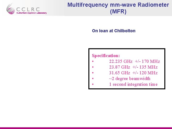Multifrequency mm-wave Radiometer (MFR) On loan at Chilbolton Specification: • 22. 235 GHz +/-